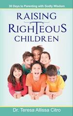 Raising Righteous Children: 30 Days to Parenting with Godly Wisdom 