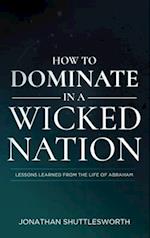 How to Dominate in a Wicked Nation: Lessons Learned From the Life of Abraham 