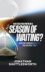 Who Told You You're in a Season of Waiting?