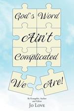 God's Word Ain't Complicated - We Are! 