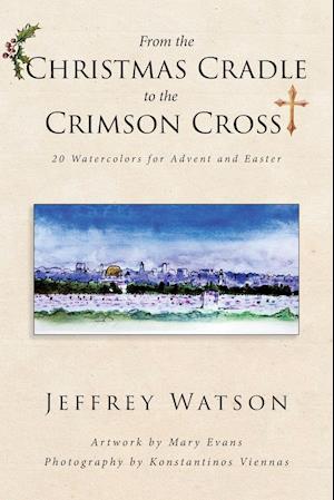 From the CHRISTMAS CRADLE to the CRIMSON CROSS: 20 Watercolors for Advent and Easter