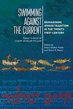 Swimming against the Current : Reimagining Jewish Tradition in the Twenty-First Century. Essays in Honor of Chaim Seidler-Feller 