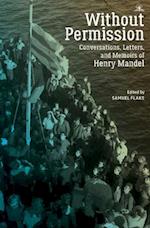 Without Permission: Conversations, Letters, and Memoirs of Henry Mandel 
