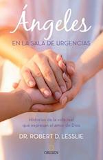 Ángeles En La Sala de Urgencias. Historias de la Vida Real Que Expresan El Amor de Dios