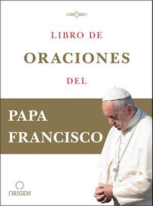 Libro de Oraciones del Papa Francisco / Prayer. Breathing Life, Daily