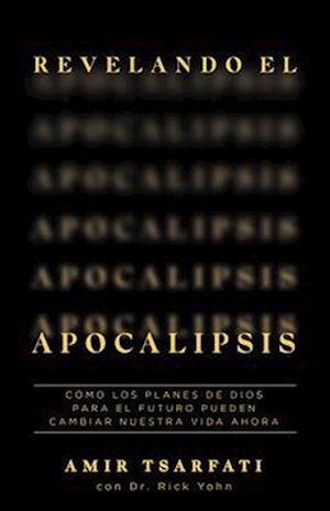 Revelando El Apocalipsis / Revealing Revelation. How God's Plans for the Future Can Change Your Life Now