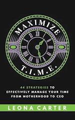 Maximize T.I.M.E.: 44 Strategies to Effectively Manage Your Time From Motherhood to CEO 