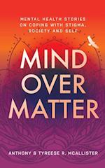 Mind Over Matter : Mental Health Stories on Coping with Stigma, Society and Self