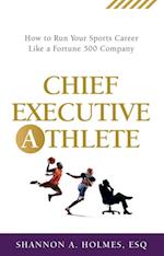 Chief Executive Athlete : How to Run Your Sports Career Like a Fortune 500 Company