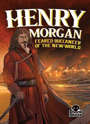 Henry Morgan: Feared Buccaneer of the New World