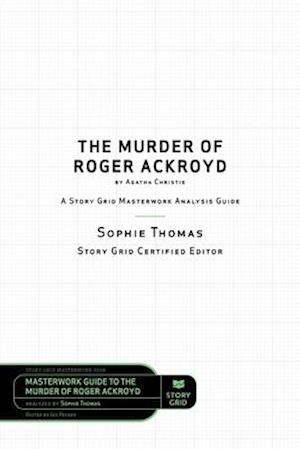 The Murder of Roger Ackroyd by Agatha Christie: A Story Grid Masterwork Analysis Guide