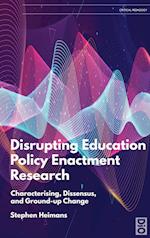 Disrupting Education Policy Enactment Research: Characterising, Dissensus and Ground-Up Change 