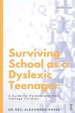 Surviving School as a Dyslexic Teenager: A Guide for Parents and their Teenager Children 
