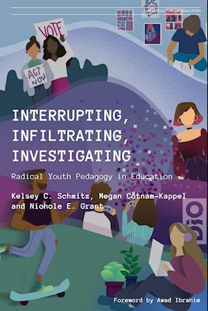 Interrupting, Infiltrating, Investigating: Radical Youth Pedagogy in Education