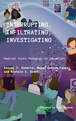 Interrupting, Infiltrating, Investigating: Radical Youth Pedagogy in Education 