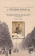 The Paris Bureau: How a Brooklyn Journalist Survived Jazz Age Paris With Help from Ernest Hemingway, Ezra Pound, and his Family. 