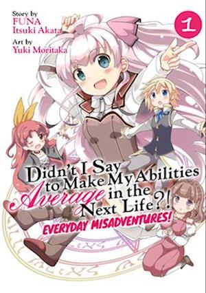 Didn't I Say to Make My Abilities Average in the Next Life?! Everyday Misadventures! (Manga) Vol. 1