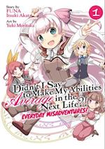 Didn't I Say to Make My Abilities Average in the Next Life?! Everyday Misadventures! (Manga) Vol. 1