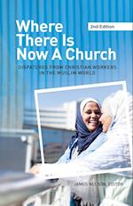 Where There Is Now a Church (2nd edition): Dispatches from Christian Workers in The Muslim World 