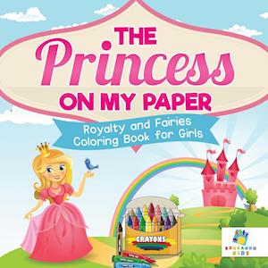 The Princess on My Paper | Royalty and Fairies | Coloring Book for Girls