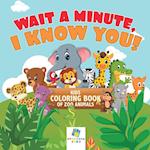 Wait a Minute, I Know You! Kids Coloring Book of Zoo Animals
