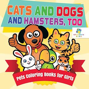 Cats and Dogs and Hamsters, Too | Pets Coloring Books for Girls