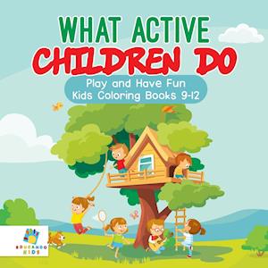 What Active Children Do | Play and Have Fun | Kids Coloring Books 9-12