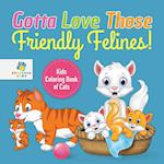 Gotta Love Those Friendly Felines! Kids Coloring Book of Cats