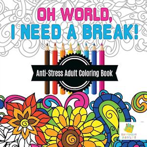 Oh World, I Need a Break! Anti-Stress Adult Coloring Book