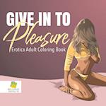 Give in to Pleasure Erotica Adult Coloring Book