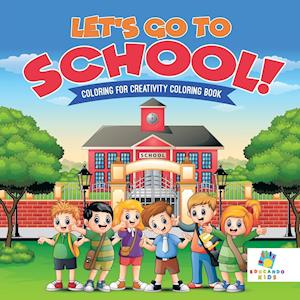 Let's Go to School! Coloring for Creativity Coloring Book