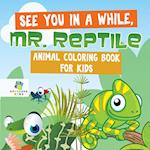 See You in a While, Mr. Reptile Animal Coloring Book for Kids