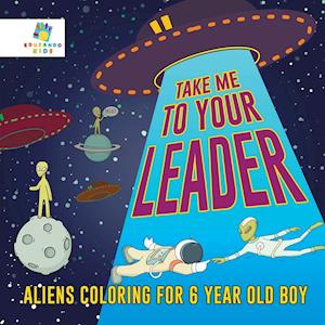 Take Me to Your Leader | Aliens Coloring for 6 Year Old Boy