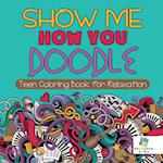 Show Me How You Doodle | Teen Coloring Book for Relaxation