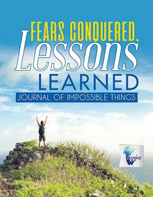 Fears Conquered, Lessons Learned Journal of Impossible Things