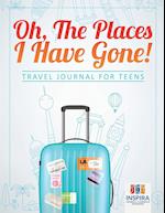 Oh, the Places I Have Gone! Travel Journal for Teens