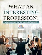 What an Interesting Profession! Diary Journal for the Busy Professional