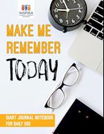 Make Me Remember Today | Diary Journal Notebook for Daily Use