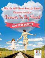 Worlds Will Never Keep Us Apart Because You Are Forever In My Heart | Diary to My Daughter