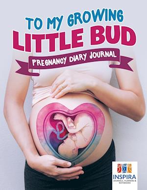 To My Growing Little Bud | Pregnancy Diary Journal