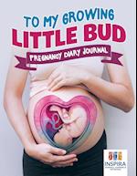 To My Growing Little Bud Pregnancy Diary Journal