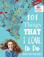 101 Things That I Love to Do Diary for Teen Girls