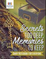 Secrets Too Deep, Memories to Keep Diary Notebook for Everyone