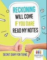 Reckoning Will Come If You Dare Read My Notes Secret Diary for Teens