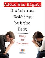 Adele Was Right, I Wish You Nothing But the Best Diary for Divorcees