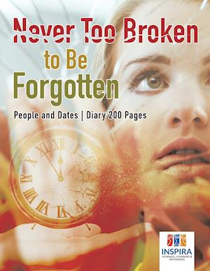 Never Too Broken to Be Forgotten | People and Dates | Diary 200 Pages