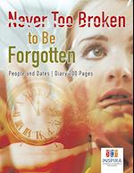 Never Too Broken to Be Forgotten People and Dates Diary 200 Pages