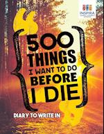 500 Things I Want to Do Before I Die Diary to Write in