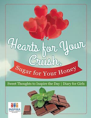 Hearts for Your Crush, Sugar for Your Honey Sweet Thoughts to Inspire the Day Diary for Girls