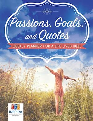 Passions, Goals, and Quotes Weekly Planner for a Life Lived Well